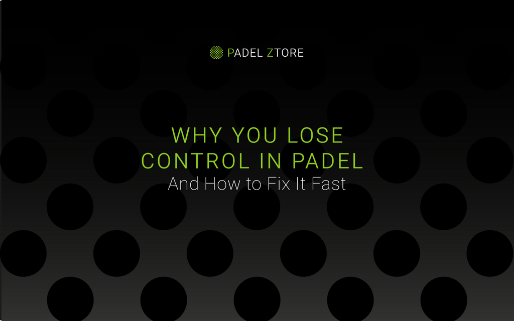 Why You Lose Control in Padel (And How to Fix It Fast)